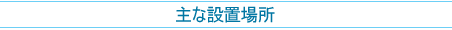 主な設置場所